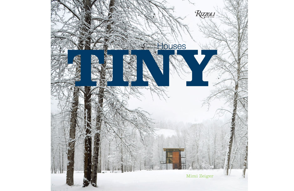 Cover Image of "Tiny Houses" by Mimi Zieger and Rizzoli International Publications, New York.